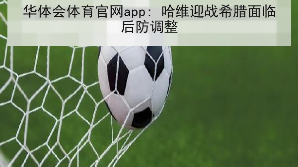 华体会体育官网app: 哈维迎战希腊面临后防调整